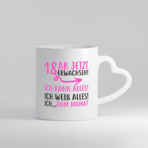 18 Ab jetzt erwachsen - Herzhenkel Tasse - Kaffeetasse / Geschenk / Familie