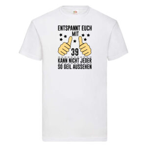 39. Geburtstag | 39 Jahre | Geil aussehen | Entspannt euch T-Shirt Weiß