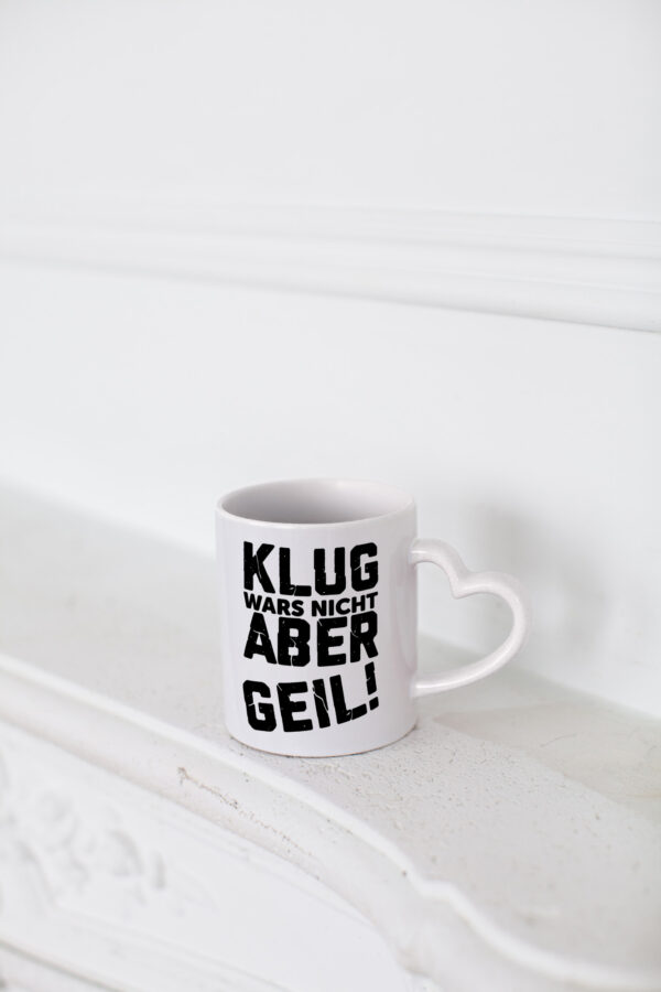 Klug wars nicht aber Geil | Ich bin der geilste | Beste - Herzhenkel Tasse - Kaffeetasse / Geschenk / Familie