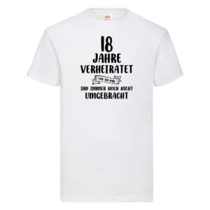 18 Jahre Verheiratet, immer noch am Leben! T-Shirt Weiß