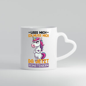 Lass mich ich muss mich da jetzt reinsteigern | Einhorn - Herzhenkel Tasse - Kaffeetasse / Geschenk / Familie