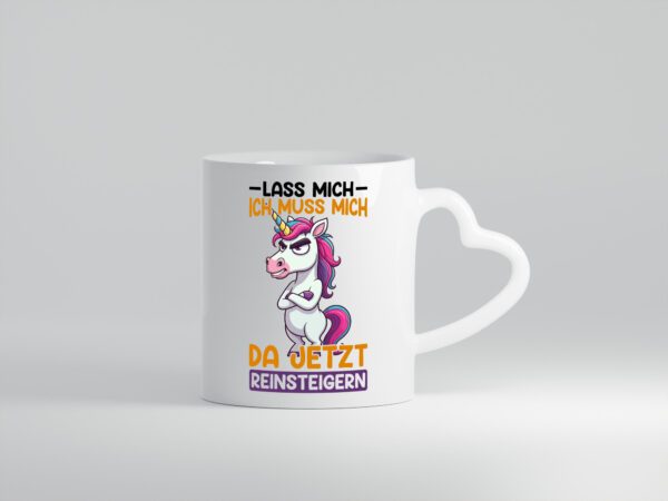 Lass mich ich muss mich da jetzt reinsteigern | Einhorn - Herzhenkel Tasse - Kaffeetasse / Geschenk / Familie