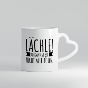 Lächle | Du kannst sie nicht alle töten | Sarkasmus | Spruch - Herzhenkel Tasse - Kaffeetasse / Geschenk / Familie