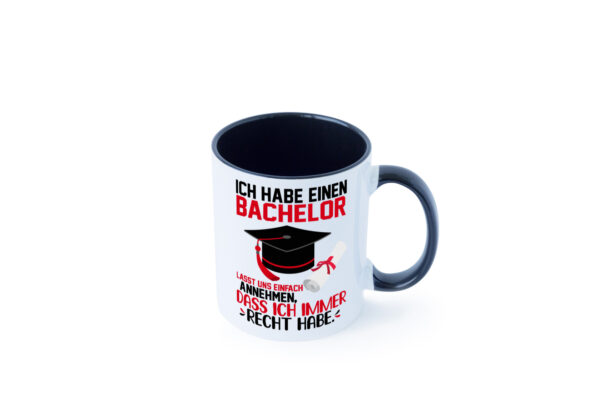 Ich hab einen Bachelor | ich habe immer recht | Abschluss Farbige Tasse - Kaffeetasse / Geschenk / Familie