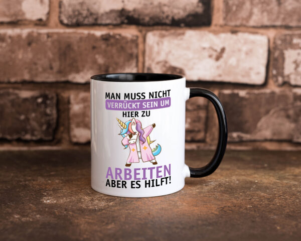 Man muss nicht verrückt sein | Einhorn | Arbeit | Büro | Job Farbige Tasse - Kaffeetasse / Geschenk / Familie