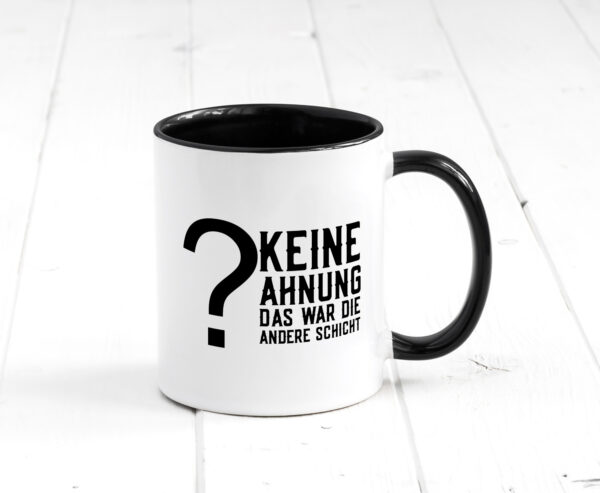 Keine Ahnung | Schichtarbeiter | Job | Kollegen | Spruch Farbige Tasse - Kaffeetasse / Geschenk / Familie