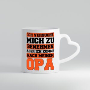 Ich versuche mich zu benehmen aber komme nach meinem Opa - Herzhenkel Tasse - Kaffeetasse / Geschenk / Familie