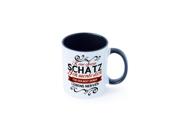 Keine Sorge Schatz ich nerve dich | Ehe | Paar Farbige Tasse - Kaffeetasse / Geschenk / Familie