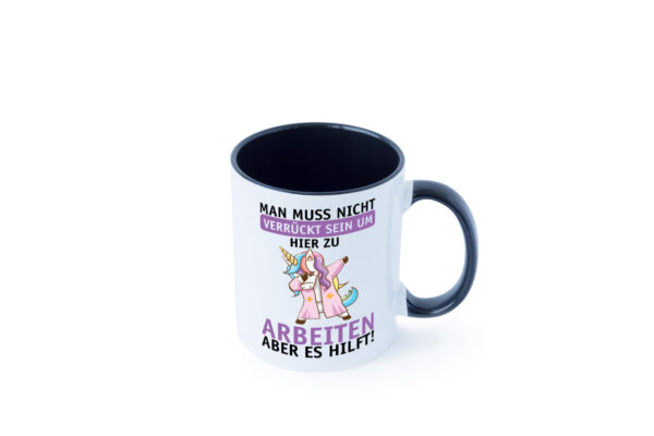 Man muss nicht verrückt sein | Einhorn | Arbeit | Büro | Job Farbige Tasse - Kaffeetasse / Geschenk / Familie