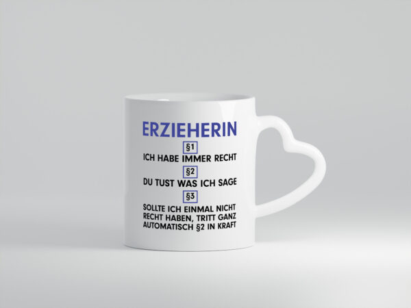Ich habe immer Recht Erzieherin | Pädagogin | Schule v2 - Herzhenkel Tasse - Kaffeetasse / Geschenk / Familie