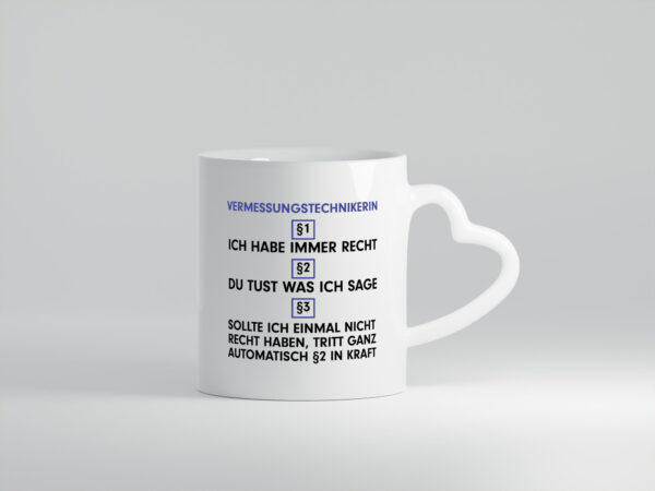 Ich habe immer Recht Vermessungstechnikerin | Techniker v2 - Herzhenkel Tasse - Kaffeetasse / Geschenk / Familie