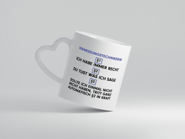 Ich habe immer Recht Vermessungstechnikerin | Techniker v2 - Herzhenkel Tasse - Kaffeetasse / Geschenk / Familie
